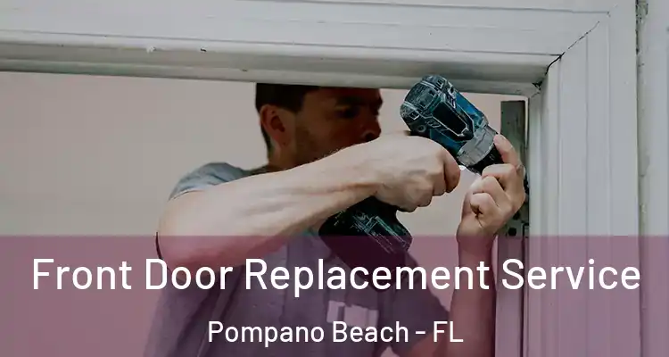  Front Door Replacement Service Pompano Beach - FL