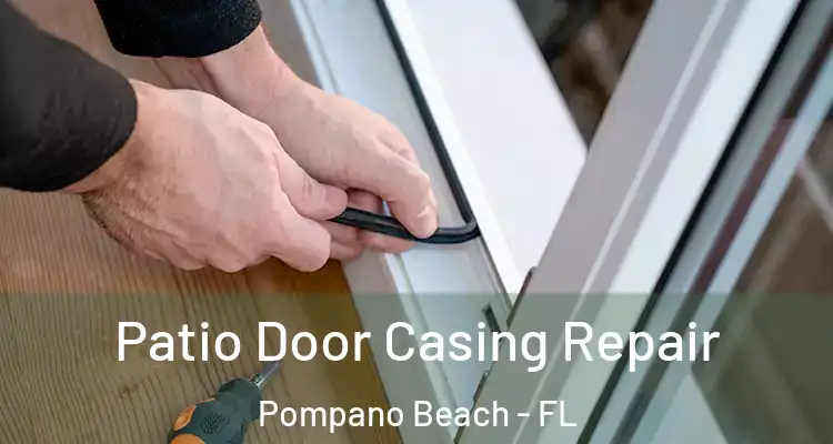  Patio Door Casing Repair Pompano Beach - FL