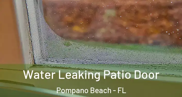  Water Leaking Patio Door Pompano Beach - FL