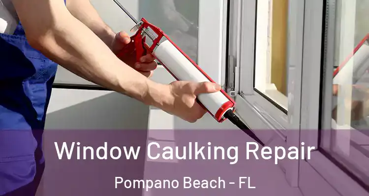  Window Caulking Repair Pompano Beach - FL
