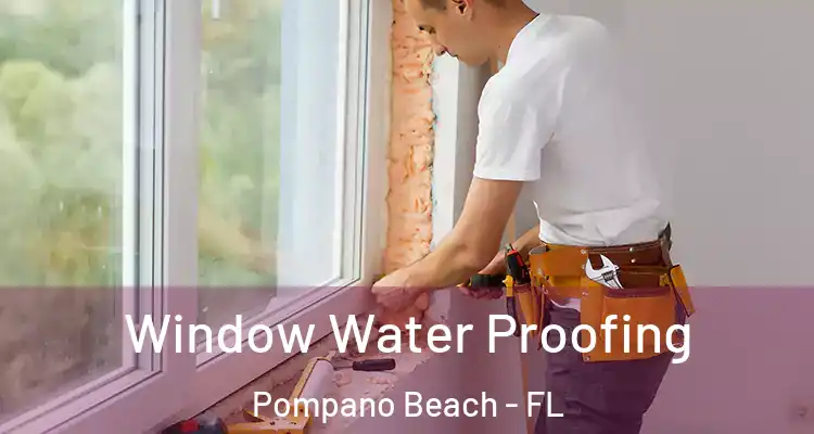  Window Water Proofing Pompano Beach - FL